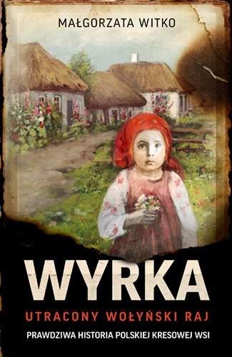 Wyrka. Utracony wołyński raj Wyrka. Utracony wołyński raj