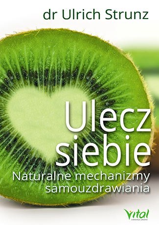 Ulecz siebie naturalne mechanizmy samouzdrawiania Ulecz siebie naturalne mechanizmy samouzdrawiania