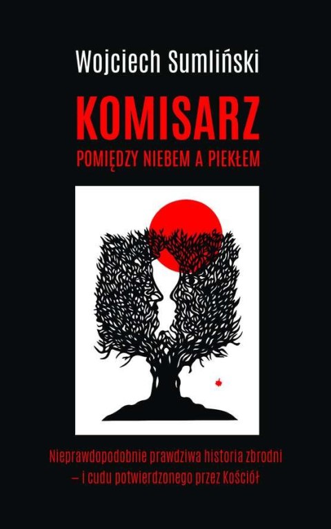 Komisarz pomiędzy niebem a piekłem nieprawdopodobnie prawdziwa historia zbrodni i cudu potwierdzonego przez Kościół Komisarz pomiędzy niebem a piekłem nieprawdopodobnie prawdziwa historia zbrodni i cudu potwierdzonego przez Kościół