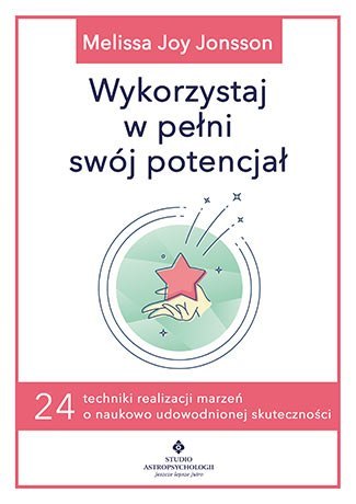 Wykorzystaj w pełni swój potencjał 24 techniki realizacji marzeń o naukowo udowodnionej skuteczności Wykorzystaj w pełni swój potencjał 24 techniki realizacji marzeń o naukowo udowodnionej skuteczności