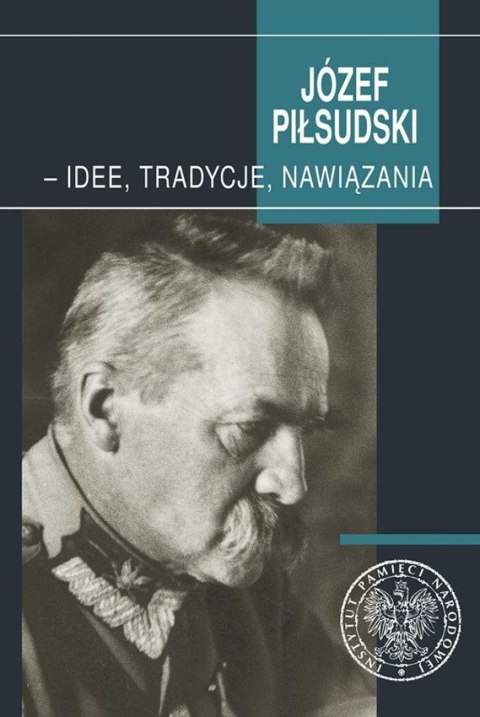 Józef Piłsudski idee tradycje nawiązania Józef Piłsudski idee tradycje nawiązania