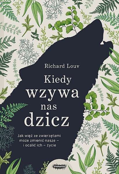 Kiedy wzywa nas dzicz jak więź ze zwierzętami może zmienić nasze i ocalić ich życie Kiedy wzywa nas dzicz jak więź ze zwierzętami może zmienić nasze i ocalić ich życie