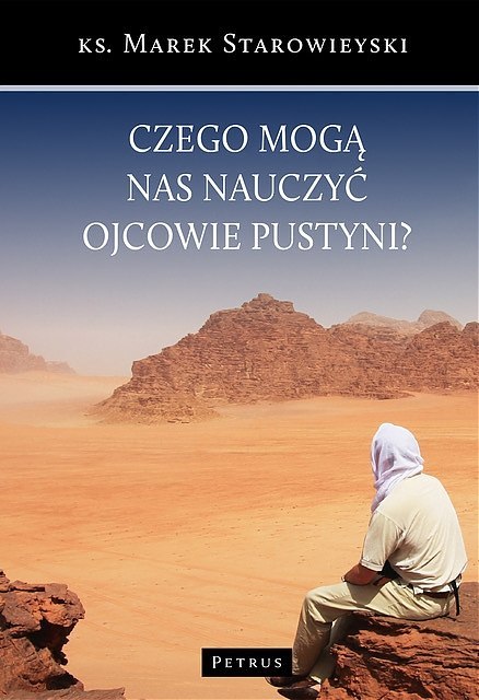 Czego mogą nas nauczyć ojcowie pustyni Czego mogą nas nauczyć ojcowie pustyni