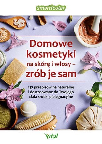 Domowe kosmetyki na skórę i włosy zrób je sam. 137 przepisów na naturalne i dostosowane do twojego ciała środki pielęgnacyjne Domowe kosmetyki na skórę i włosy zrób je sam. 137 przepisów na naturalne i dostosowane do twojego ciała środki pielęgnacyjne