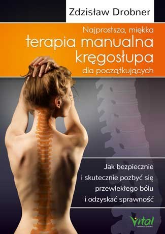 Najprostsza miękka terapia manualna kręgosłupa dla początkujących jak bezpiecznie i skutecznie pozbyć się przewlekłego bólu i od Najprostsza miękka terapia manualna kręgosłupa dla początkujących jak bezpiecznie i skutecznie pozbyć się przewlekłego bólu i od