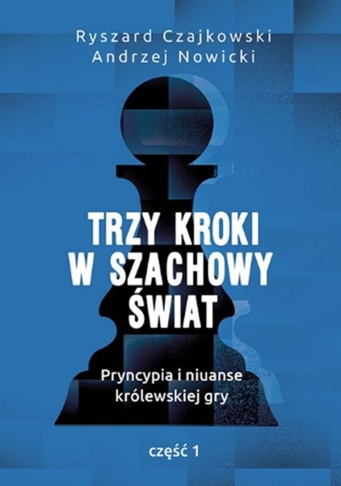 Trzy kroki w szachowy świat. Pryncypia i niuanse królewskiej gry. Część 1 Trzy kroki w szachowy świat. Pryncypia i niuanse królewskiej gry. Część 1