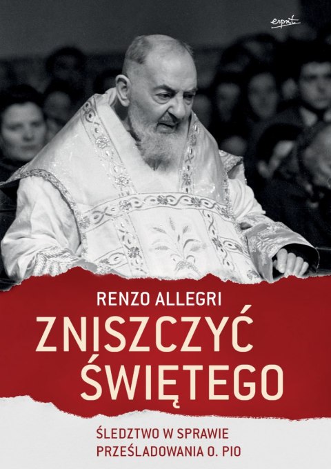 Zniszczyć Świętego. Śledztwo w sprawie prześladowania ojca Pio Zniszczyć Świętego. Śledztwo w sprawie prześladowania ojca Pio