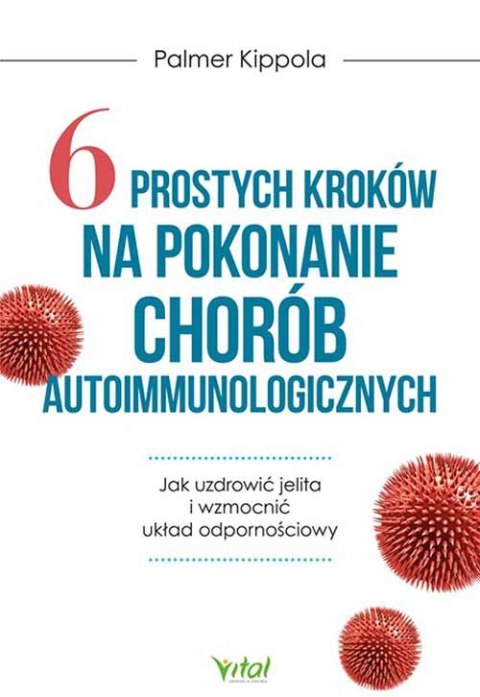 6 prostych kroków na pokonanie chorób autoimmunologicznych. Jak uzdrowić jelita i wzmocnić układ odpornościowy 6 prostych kroków na pokonanie chorób autoimmunologicznych. Jak uzdrowić jelita i wzmocnić układ odpornościowy