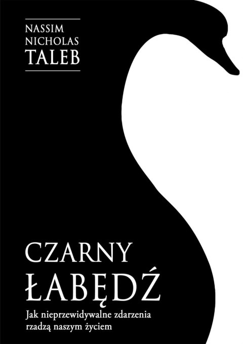 Czarny łabędź. Jak nieprzewidywalne zdarzenia rządzą naszym życiem Czarny łabędź. Jak nieprzewidywalne zdarzenia rządzą naszym życiem