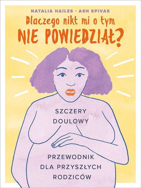Dlaczego nikt mi tego nie powiedział? Szczery doulowy przewodnik dla przyszłych rodziców Dlaczego nikt mi tego nie powiedział? Szczery doulowy przewodnik dla przyszłych rodziców