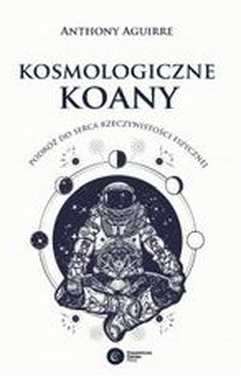Kosmologiczne Koany. Podróż do serca rzeczywistości fizycznej Kosmologiczne Koany. Podróż do serca rzeczywistości fizycznej