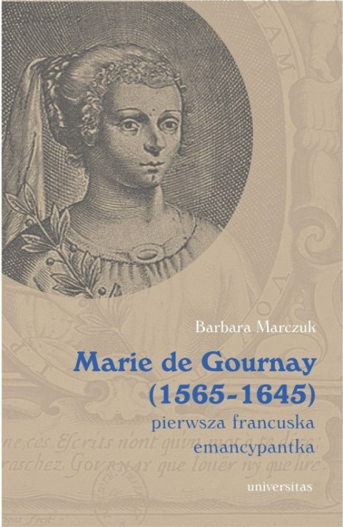 Marie de Gournay (1565-1645). Pierwsza francuska emancypantka Marie de Gournay (1565-1645). Pierwsza francuska emancypantka