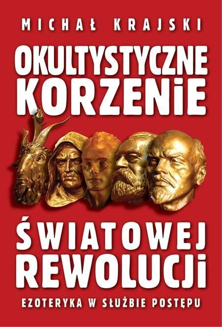Okultystyczne korzenie światowej rewolucji. Ezoteryka w służbie postępu Okultystyczne korzenie światowej rewolucji. Ezoteryka w służbie postępu
