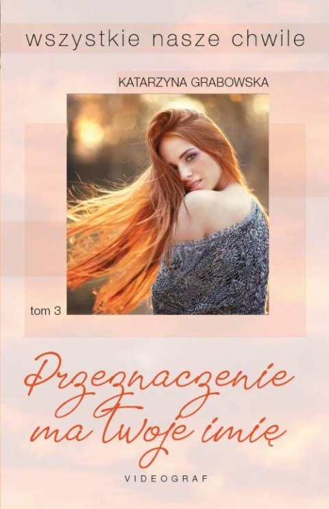 Przeznaczenie ma twoje imię. Wszystkie nasze chwile. Tom 3 Przeznaczenie ma twoje imię. Wszystkie nasze chwile. Tom 3