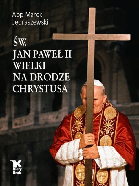 Św. Jan Paweł II Wielki na Drodze Chrystusa Św. Jan Paweł II Wielki na Drodze Chrystusa