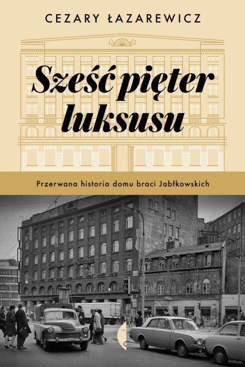 Sześć pięter luksusu. Przerwana historia Domu Braci Jabłkowskich wyd. 2 Sześć pięter luksusu. Przerwana historia Domu Braci Jabłkowskich wyd. 2