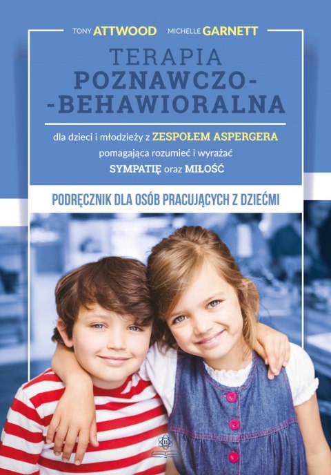 TERAPIA POZNAWCZO-BEHAWIORALNA DLA DZIECI I MŁODZIEŻY Z ZESPOŁEM ASPERGERA POMAGAJĄCA ROZUMIEĆ I WYRAŻAĆ SYMPATIĘ ORAZ MIŁOŚĆ TERAPIA POZNAWCZO-BEHAWIORALNA DLA DZIECI I MŁODZIEŻY Z ZESPOŁEM ASPERGERA POMAGAJĄCA ROZUMIEĆ I WYRAŻAĆ SYMPATIĘ ORAZ MIŁOŚĆ