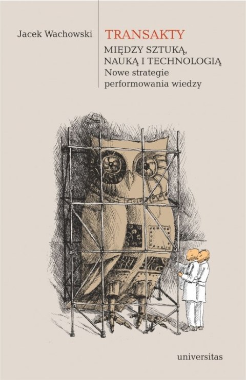 Transakty. Między sztuką, nauką i technologią. Nowe strategie performowania wiedzy Transakty. Między sztuką, nauką i technologią. Nowe strategie performowania wiedzy