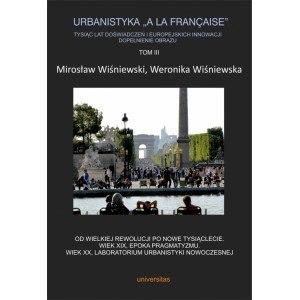 Urbanistyka „A la francaise". Tysiąc lat doświadczeń i europejskich innowacji. Dopełnienie obrazu. Tom 3 Urbanistyka „A la francaise". Tysiąc lat doświadczeń i europejskich innowacji. Dopełnienie obrazu. Tom 3