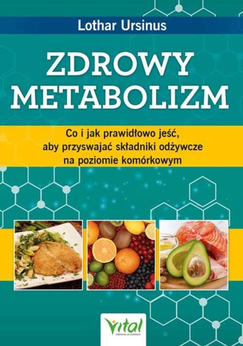 Zdrowy metabolizm. Co i jak prawidłowo jeść, aby przyswajać składniki odżywcze na poziomie komórkowym Zdrowy metabolizm. Co i jak prawidłowo jeść, aby przyswajać składniki odżywcze na poziomie komórkowym