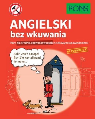 Angielski bez wkuwania PONS Kurs dla średnio zaawansowanych z ciekawymi opowiadaniami Poziom B1 Angielski bez wkuwania PONS Kurs dla średnio zaawansowanych z ciekawymi opowiadaniami Poziom B1