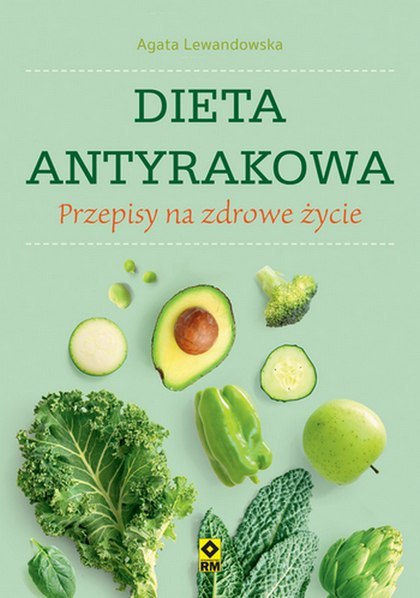 Dieta antyrakowa. Przepisy na zdrowe życie Dieta antyrakowa. Przepisy na zdrowe życie