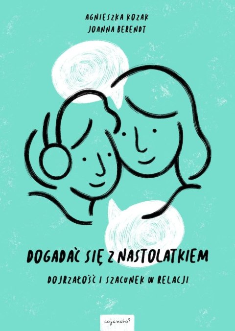 Dogadać się z nastolatkiem. Dojrzałość i szacunek w relacji Dogadać się z nastolatkiem. Dojrzałość i szacunek w relacji