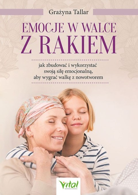 Emocje w walce z rakiem. Jak zbudować i wykorzystać swoją siłę emocjonalną, aby wygrać walkę z nowotworem Emocje w walce z rakiem. Jak zbudować i wykorzystać swoją siłę emocjonalną, aby wygrać walkę z nowotworem