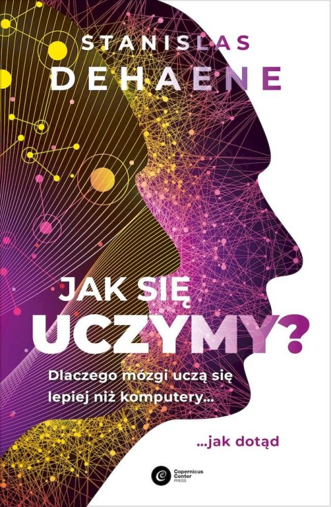 Jak się uczymy? Dlaczego mózgi uczą się lepiej niż komputery... jak dotąd Jak się uczymy? Dlaczego mózgi uczą się lepiej niż komputery... jak dotąd