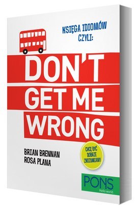 Księga idiomów, czyli: Don't get me wrong! Księga idiomów, czyli: Don't get me wrong!