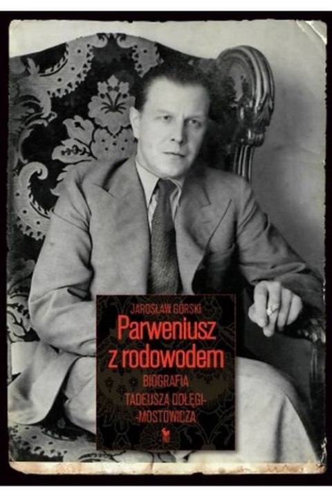 Parweniusz z rodowodem. Biografia Tadeusza Dołęgi-Mostowicza Parweniusz z rodowodem. Biografia Tadeusza Dołęgi-Mostowicza