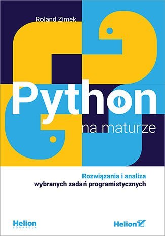 Python na maturze. Rozwiązania i analiza wybranych zadań programistycznych Python na maturze. Rozwiązania i analiza wybranych zadań programistycznych