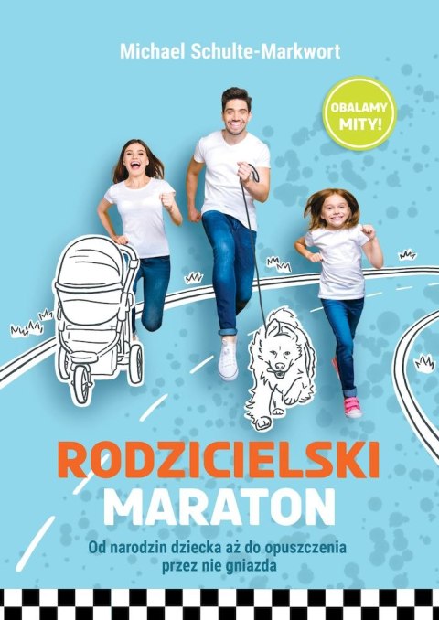 Rodzicielski maraton. Od narodzin dziecka aż do opuszczenia przez nie gniazda Rodzicielski maraton. Od narodzin dziecka aż do opuszczenia przez nie gniazda