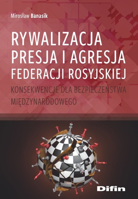 Rywalizacja, presja i agresja Federacji Rosyjskiej. Konsekwencje dla bezpieczeństwa międzynarodowego Rywalizacja, presja i agresja Federacji Rosyjskiej. Konsekwencje dla bezpieczeństwa międzynarodowego