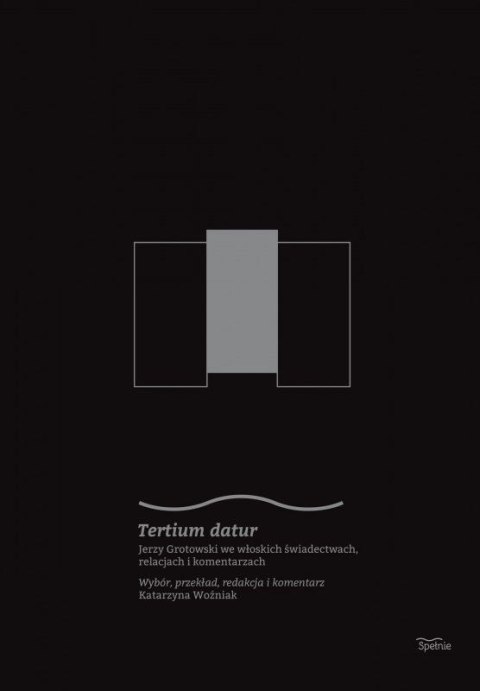 Tertium datur. Jerzy Grotowski we włoskich świadectwach, relacjach i komentarzach Tertium datur. Jerzy Grotowski we włoskich świadectwach, relacjach i komentarzach