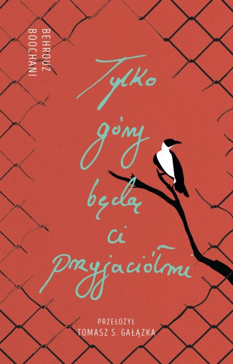 Tylko góry będą ci przyjaciółmi. Słowa z więzienia Manus Tylko góry będą ci przyjaciółmi. Słowa z więzienia Manus