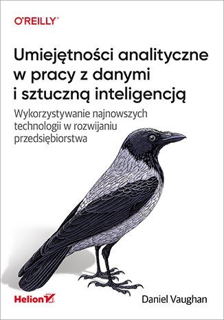 Umiejętności analityczne w pracy z danymi i sztuczną inteligencją. Wykorzystywanie najnowszych technologii w rozwijaniu przedsię Umiejętności analityczne w pracy z danymi i sztuczną inteligencją. Wykorzystywanie najnowszych technologii w rozwijaniu przedsię