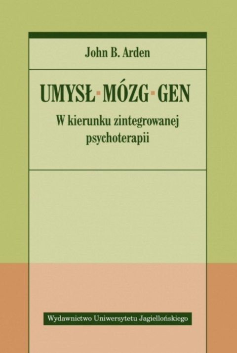 Umysł, mózg, gen. W kierunku zintegrowanej psychoterapii Umysł, mózg, gen. W kierunku zintegrowanej psychoterapii