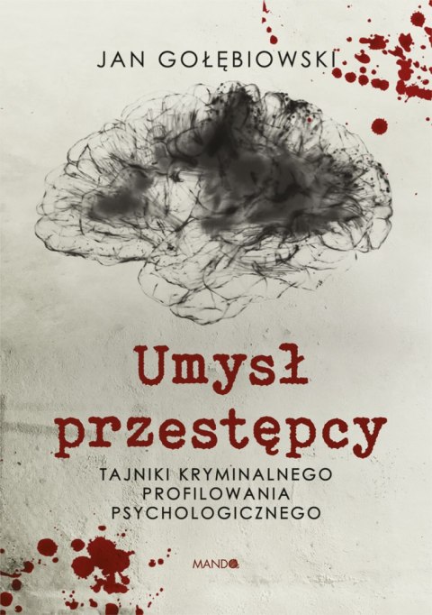 Umysł przestępcy. Tajniki kryminalnego profilowania psychologicznego Umysł przestępcy. Tajniki kryminalnego profilowania psychologicznego