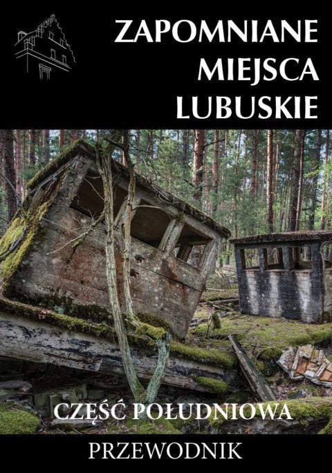 Zapomniane miejsca Lubuskie: część południowa Zapomniane miejsca Lubuskie: część południowa