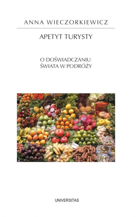 Apetyt turysty. O doświadczaniu świata w podróży wyd. 2 Apetyt turysty. O doświadczaniu świata w podróży wyd. 2