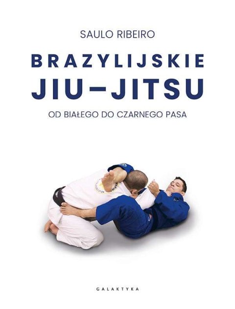 Brazylijskie Jiu-Jitsu. Od białego do czarnego pasa Brazylijskie Jiu-Jitsu. Od białego do czarnego pasa