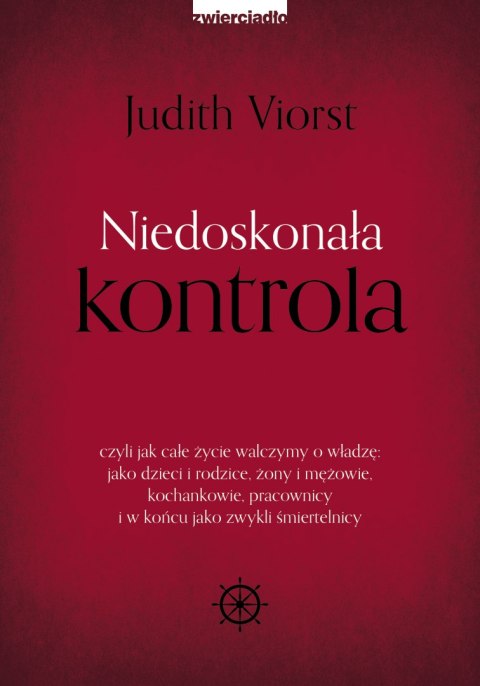 Niedoskonała kontrola. czyli jak całe życie walczymy o władzę: jako dzieci i rodzice, żony i mężowie, kochankowie, pracownicy i Niedoskonała kontrola. czyli jak całe życie walczymy o władzę: jako dzieci i rodzice, żony i mężowie, kochankowie, pracownicy i