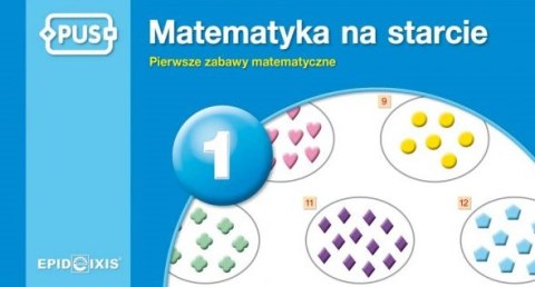 PUS Matematyka na starcie 1 Pierwsze zabawy matematyczne PUS Matematyka na starcie 1 Pierwsze zabawy matematyczne