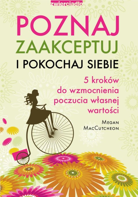 Poznaj, zaakceptuj i pokochaj siebie. 5 kroków do wzmocnienia poczucia własnej wartości Poznaj, zaakceptuj i pokochaj siebie. 5 kroków do wzmocnienia poczucia własnej wartości