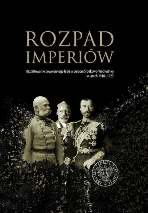 Rozpad imperiów. Kształtowanie powojennego ładu w Europie Środkowo-Wschodniej w latach 1918-1923 Rozpad imperiów. Kształtowanie powojennego ładu w Europie Środkowo-Wschodniej w latach 1918-1923