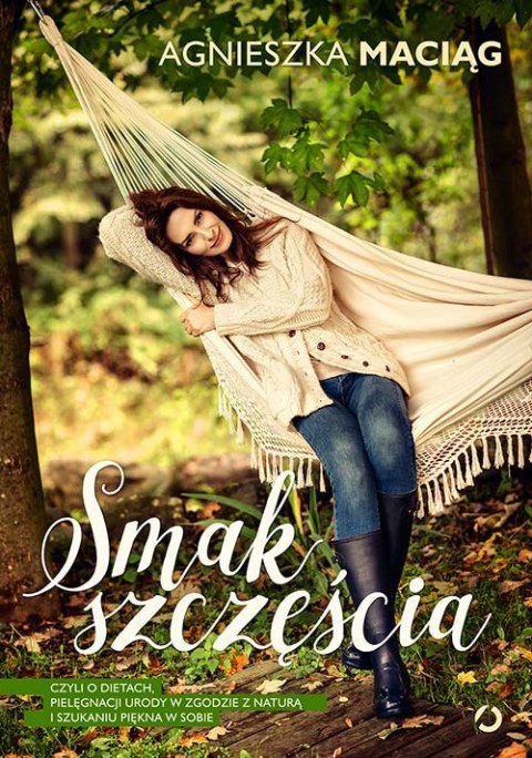 Smak szczęścia czyli o dietach pielęgnacji urody w zgodzie z naturą i szukaniu piękna w sobie Smak szczęścia czyli o dietach pielęgnacji urody w zgodzie z naturą i szukaniu piękna w sobie