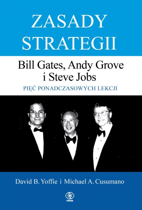 Zasady strategii. Pięć ponadczasowych lekcji. Bill Gates, Andy Grove i Steve Jobs. Zasady strategii. Pięć ponadczasowych lekcji. Bill Gates, Andy Grove i Steve Jobs.
