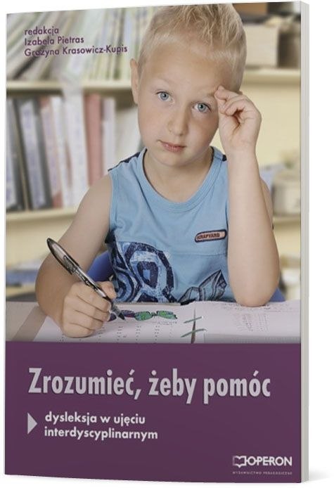 Zrozumieć, aby pomóc Dysleksja w ujęciu interdyscyplinarnym Zrozumieć, aby pomóc Dysleksja w ujęciu interdyscyplinarnym