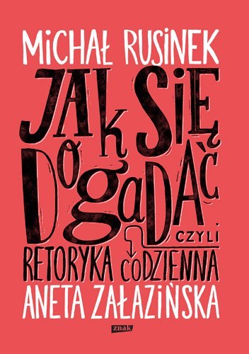 Jak się dogadać czyli retoryka codzienna Jak się dogadać czyli retoryka codzienna